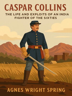 cover image of Caspar Collins; the Life and Exploits of an Indian Fighter of the Sixties